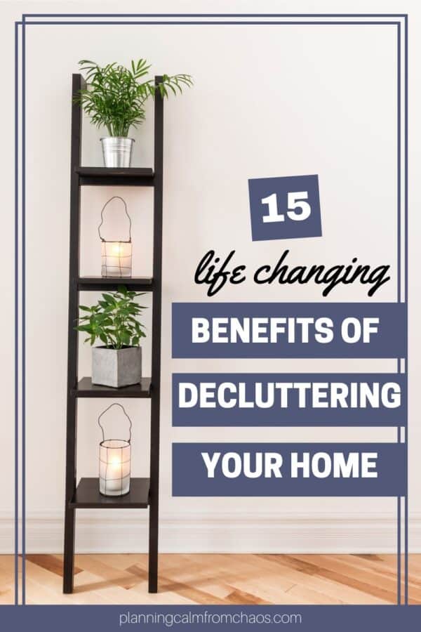 15 Benefits Of Decluttering Your Home - Planning Calm From Chaos